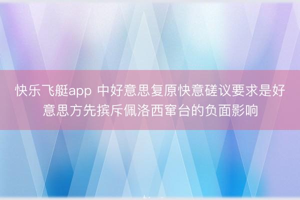 快乐飞艇app 中好意思复原快意磋议要求是好意思方先摈斥佩洛西窜台的负面影响