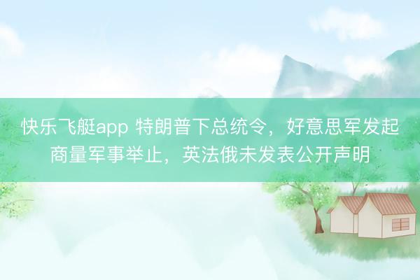 快乐飞艇app 特朗普下总统令，好意思军发起商量军事举止，英法俄未发表公开声明
