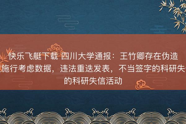 快乐飞艇下载 四川大学通报：王竹卿存在伪造、篡改施行考虑数据，违法重迭发表，<a href=