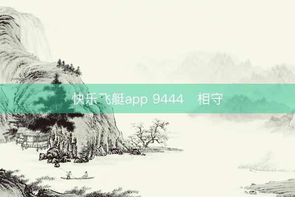 快乐飞艇app 9444   相守